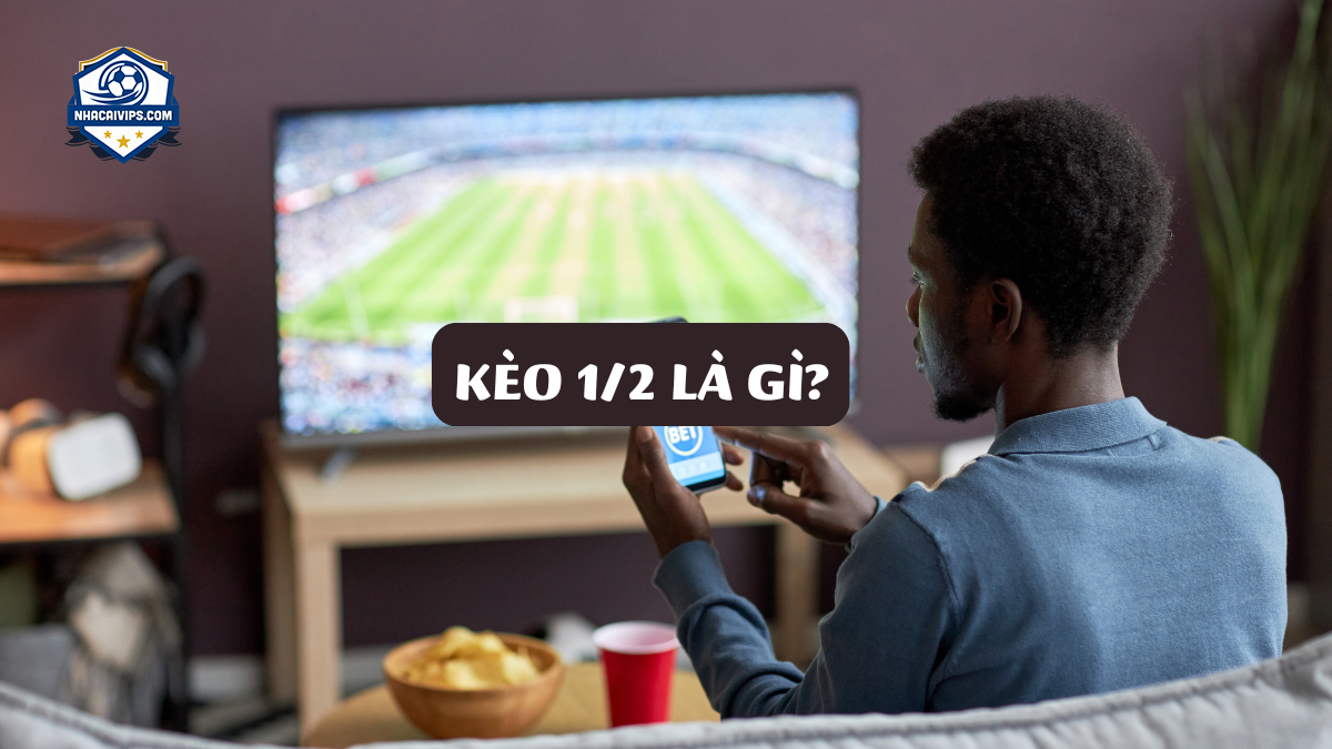 Kèo 1/2 Là Gì?
