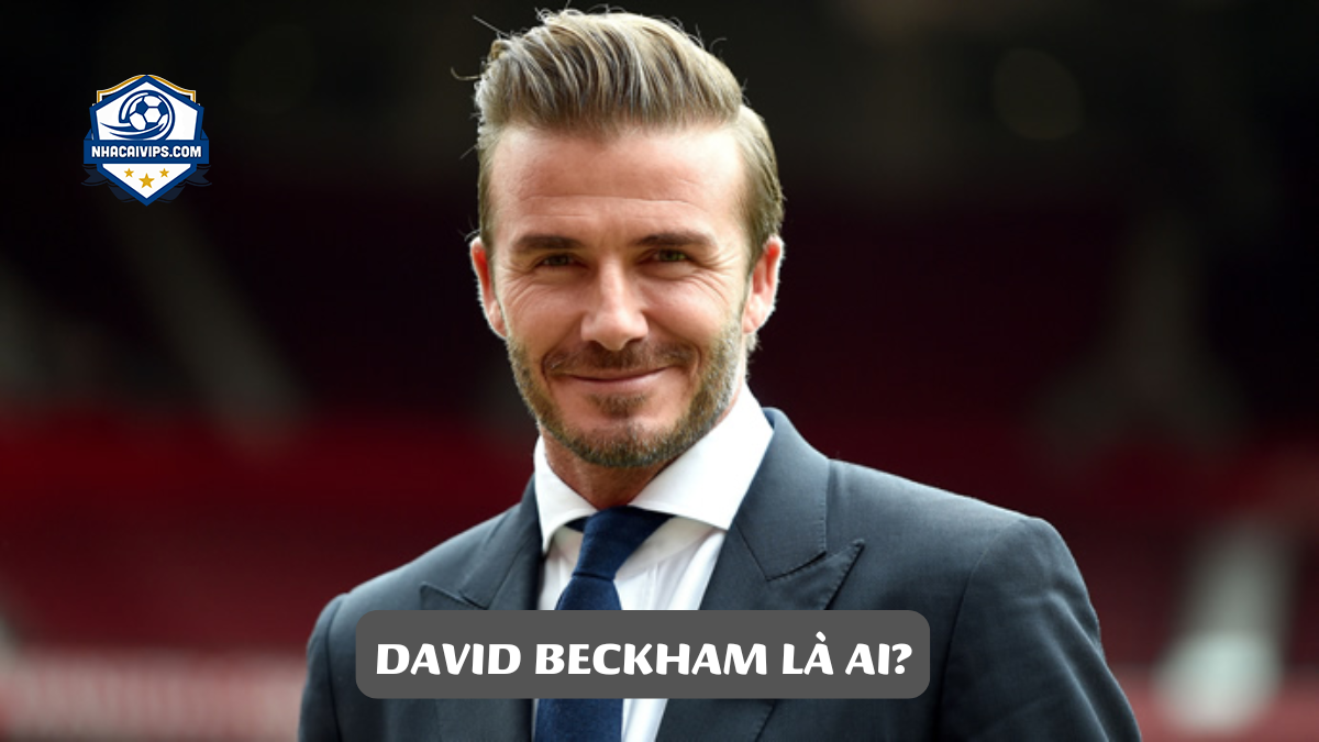 David Beckham Là Ai?