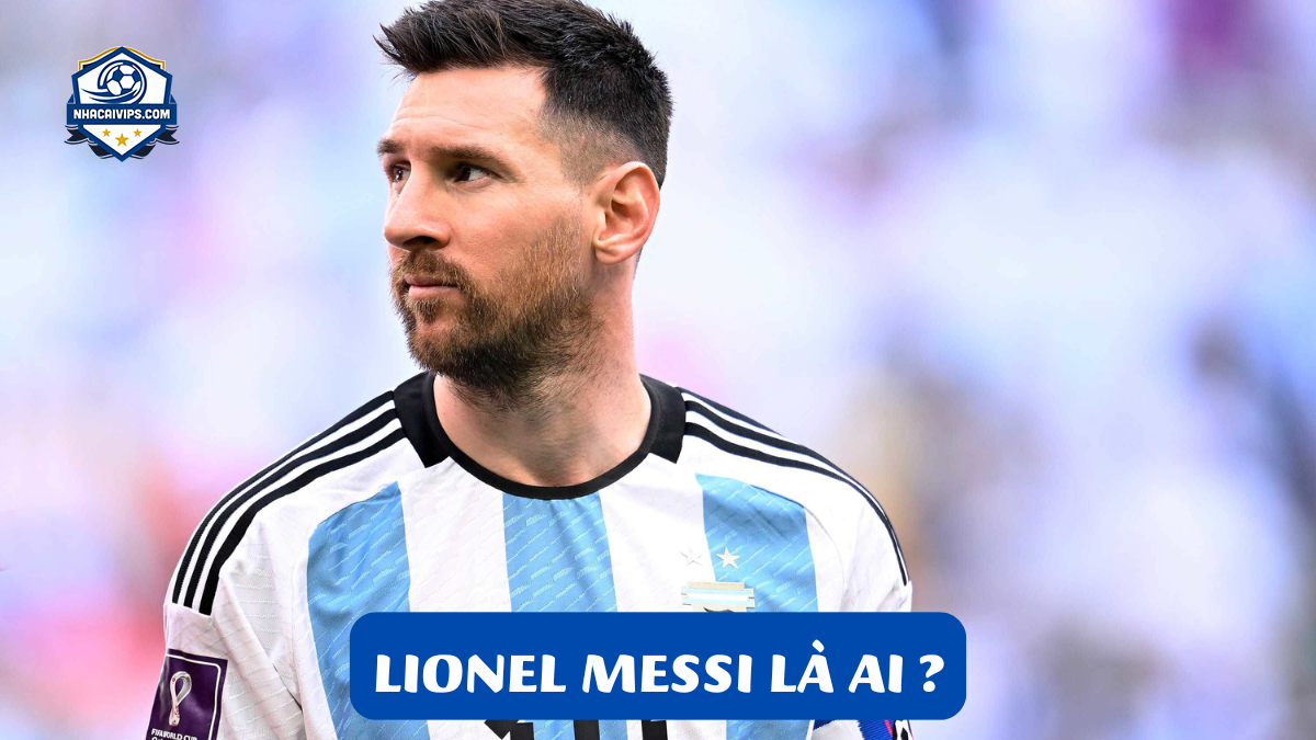 Lionel Messi Là Ai?