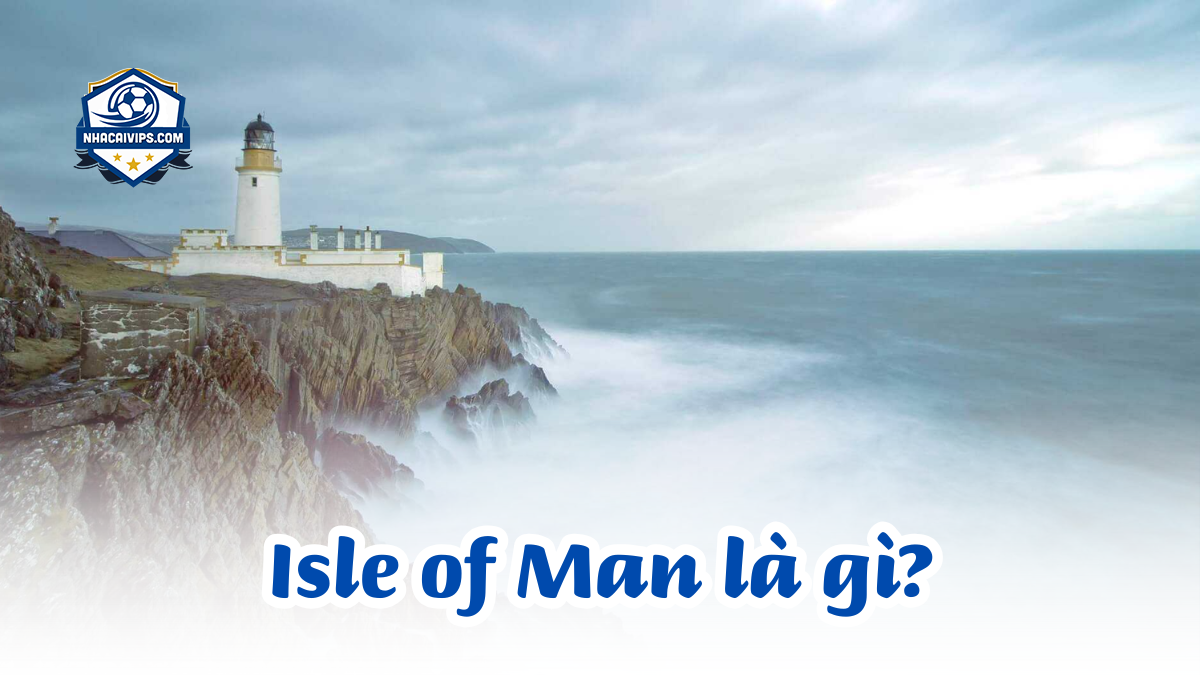 Isle of Man Là Gì